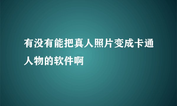 有没有能把真人照片变成卡通人物的软件啊