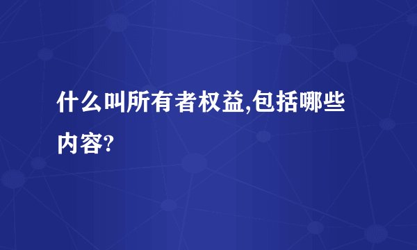 什么叫所有者权益,包括哪些内容?
