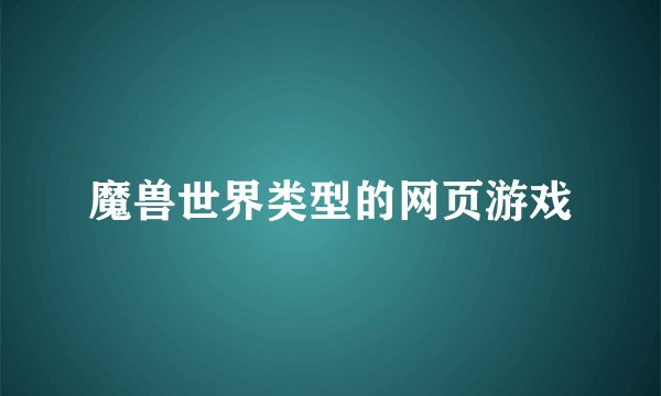 魔兽世界类型的网页游戏
