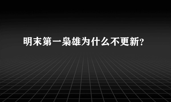明末第一枭雄为什么不更新？