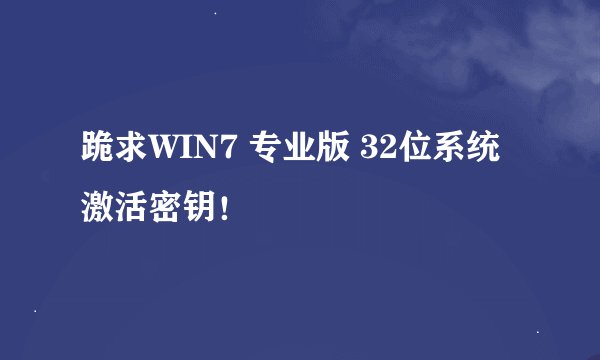 跪求WIN7 专业版 32位系统激活密钥！