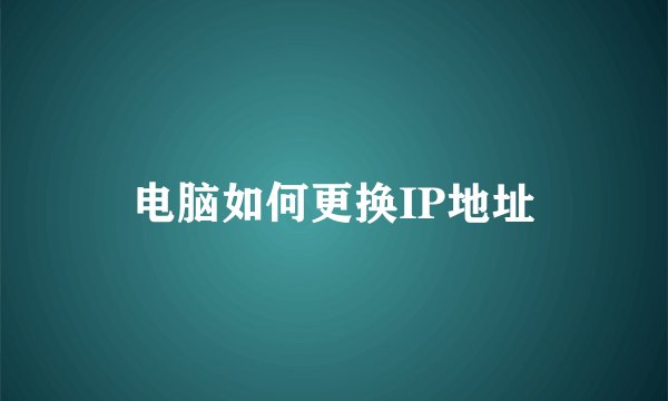 电脑如何更换IP地址