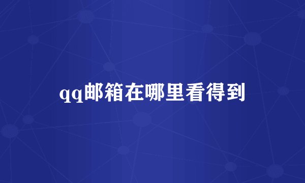 qq邮箱在哪里看得到