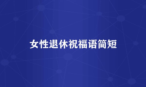 女性退休祝福语简短