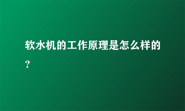 软水机的工作原理是怎么样的？