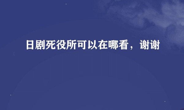 日剧死役所可以在哪看，谢谢