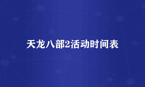 天龙八部2活动时间表