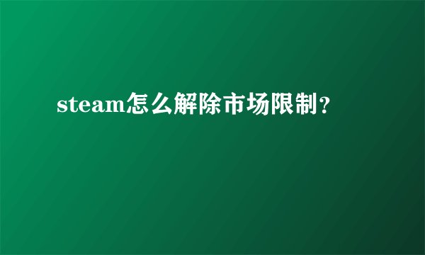 steam怎么解除市场限制？