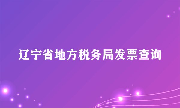 辽宁省地方税务局发票查询