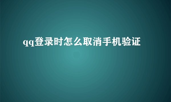 qq登录时怎么取消手机验证