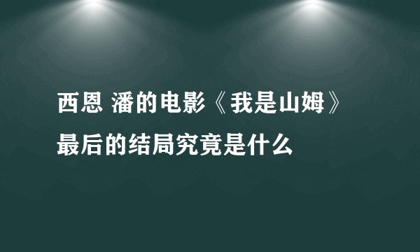 西恩 潘的电影《我是山姆》最后的结局究竟是什么