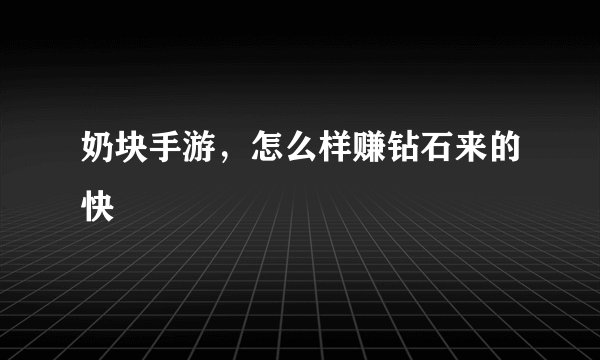 奶块手游，怎么样赚钻石来的快