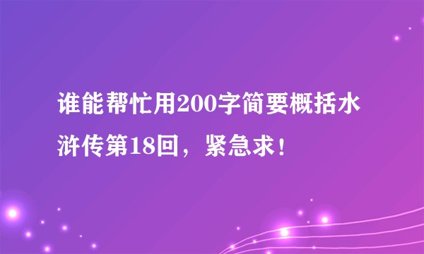 谁能帮忙用200字简要概括水浒传第18回，紧急求！