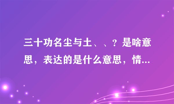 三十功名尘与土、、？是啥意思，表达的是什么意思，情感?整首诗、、、？？