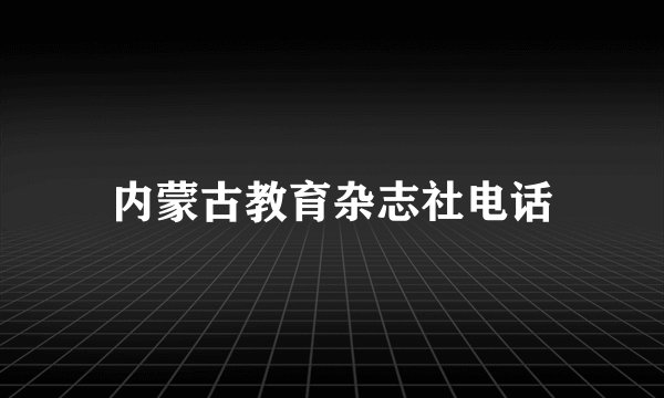 内蒙古教育杂志社电话