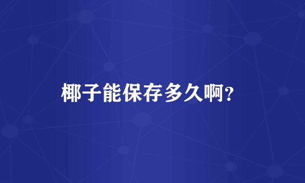 椰子能保存多久啊？