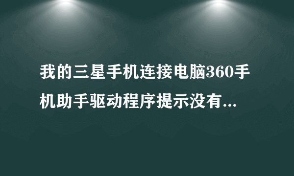 我的三星手机连接电脑360手机助手驱动程序提示没有通过Windows微标测试 建议停止安装是怎么回事？