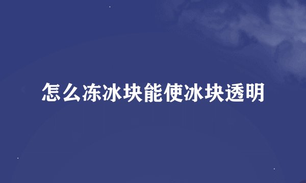 怎么冻冰块能使冰块透明