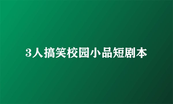 3人搞笑校园小品短剧本