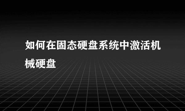 如何在固态硬盘系统中激活机械硬盘