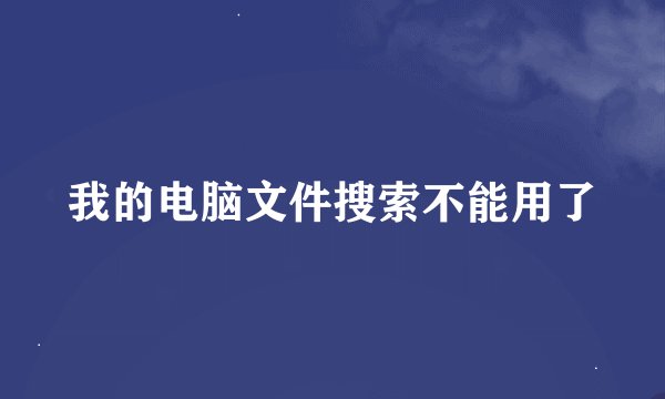 我的电脑文件搜索不能用了