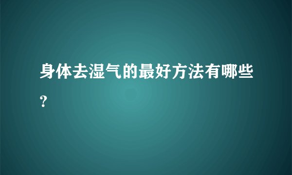 身体去湿气的最好方法有哪些？