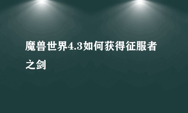 魔兽世界4.3如何获得征服者之剑