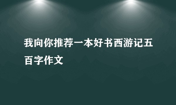 我向你推荐一本好书西游记五百字作文