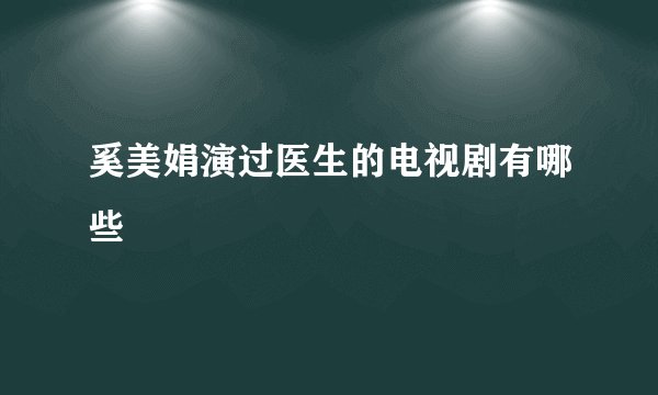 奚美娟演过医生的电视剧有哪些