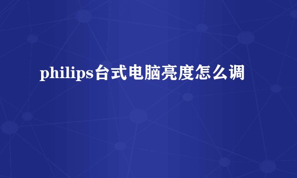 philips台式电脑亮度怎么调