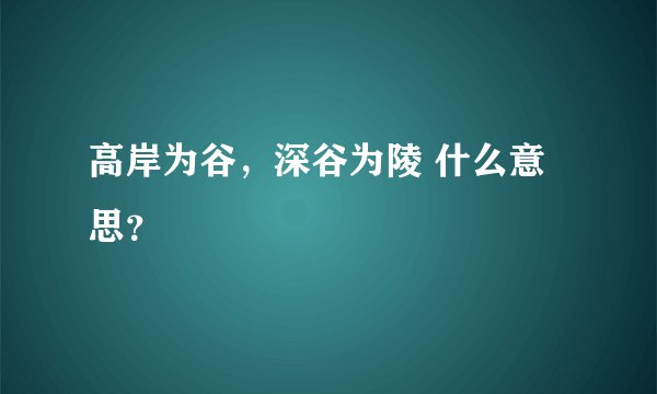 高岸为谷，深谷为陵 什么意思？