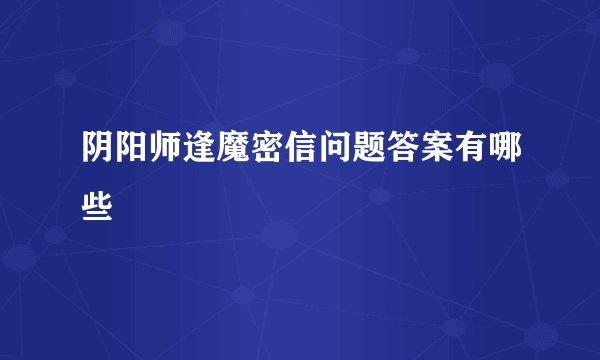 阴阳师逢魔密信问题答案有哪些