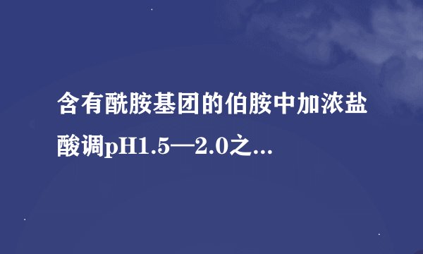 含有酰胺基团的伯胺中加浓盐酸调pH1.5—2.0之间，是发生酰胺基团水解还是伯胺跟盐酸成盐？