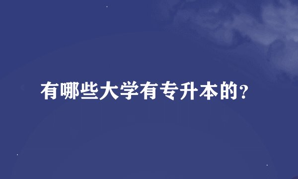 有哪些大学有专升本的？