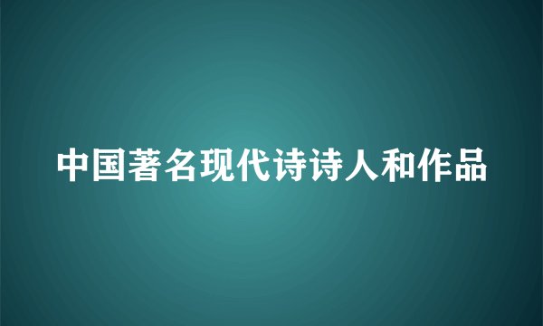 中国著名现代诗诗人和作品