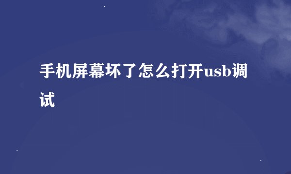 手机屏幕坏了怎么打开usb调试