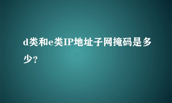 d类和e类IP地址子网掩码是多少？
