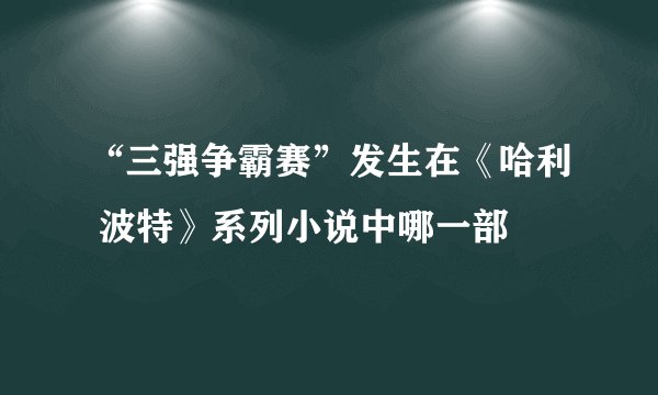 “三强争霸赛”发生在《哈利 波特》系列小说中哪一部