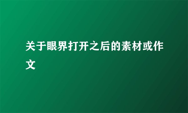 关于眼界打开之后的素材或作文