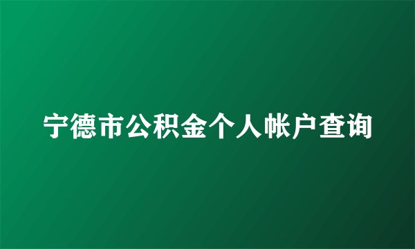 宁德市公积金个人帐户查询