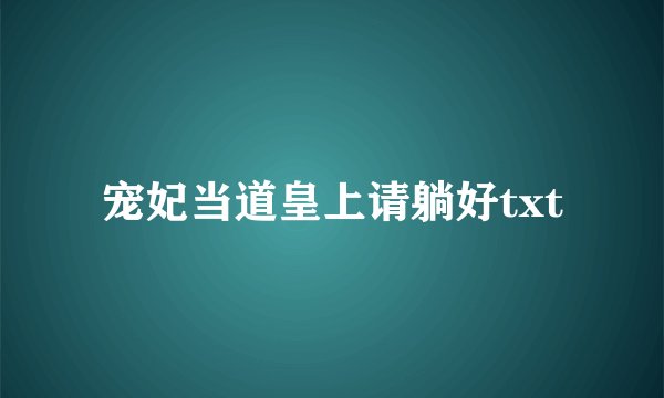 宠妃当道皇上请躺好txt