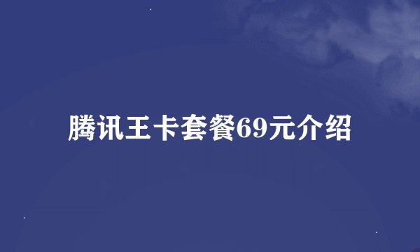腾讯王卡套餐69元介绍