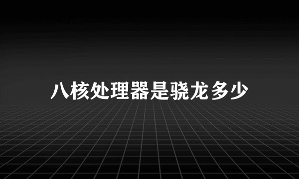 八核处理器是骁龙多少