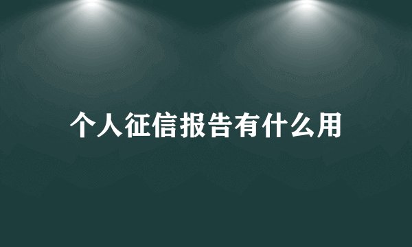 个人征信报告有什么用