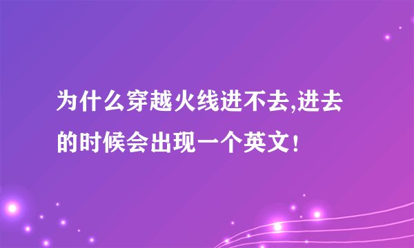 为什么穿越火线进不去,进去的时候会出现一个英文！