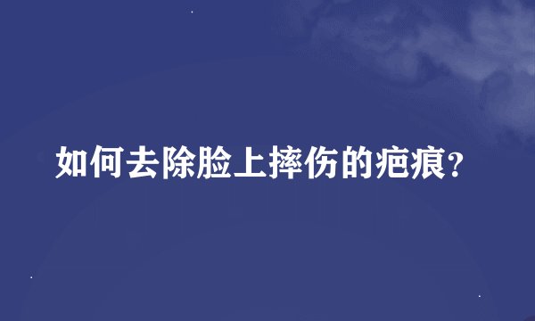 如何去除脸上摔伤的疤痕？