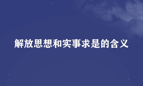 解放思想和实事求是的含义