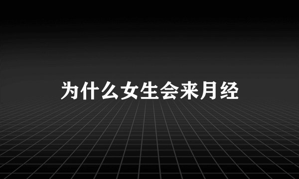 为什么女生会来月经