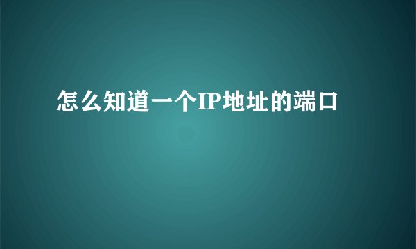 怎么知道一个IP地址的端口