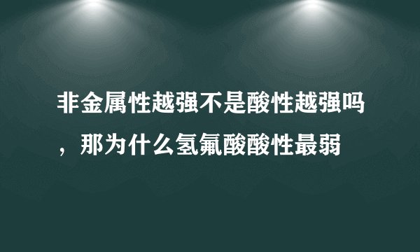 非金属性越强不是酸性越强吗，那为什么氢氟酸酸性最弱